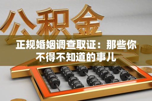 崇义正规婚姻调查取证：那些你不得不知道的事儿