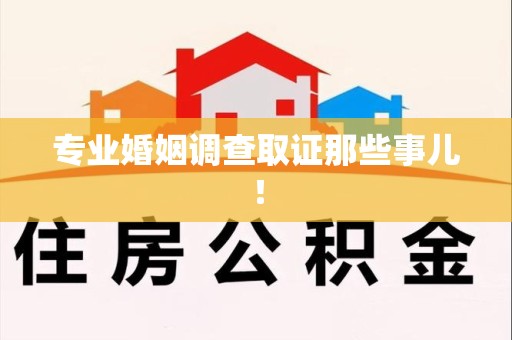 崇义专业婚姻调查取证那些事儿！