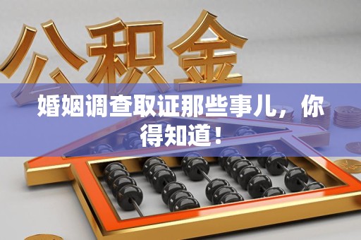崇义婚姻调查取证那些事儿，你得知道！
