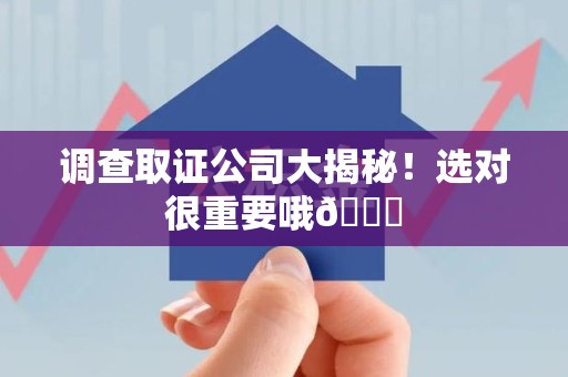 崇义调查取证公司大揭秘！选对很重要哦😎