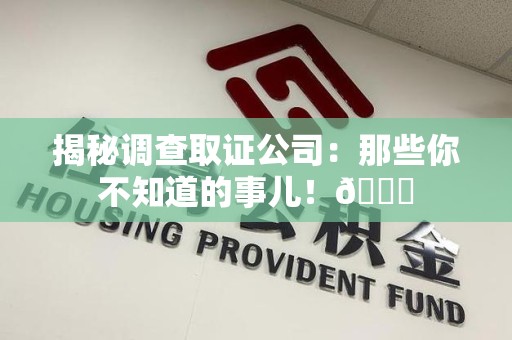 崇义揭秘调查取证公司：那些你不知道的事儿！😎