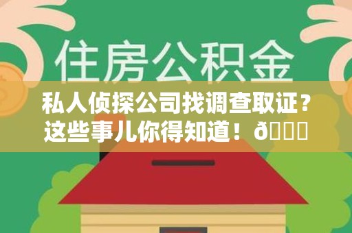 崇义私人侦探公司找调查取证？这些事儿你得知道！😎