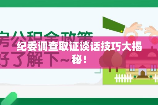 崇义纪委调查取证谈话技巧大揭秘！