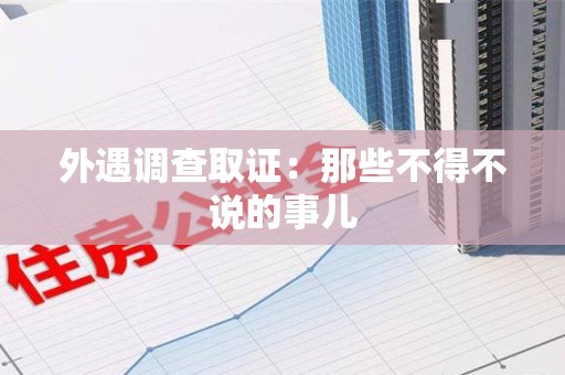 崇义外遇调查取证：那些不得不说的事儿