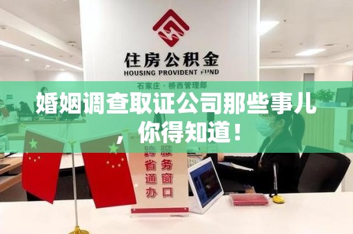 崇义婚姻调查取证公司那些事儿，你得知道！