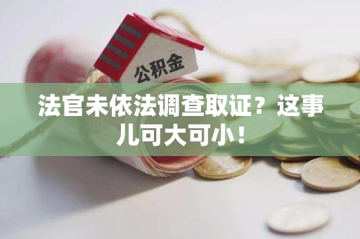 崇义法官未依法调查取证？这事儿可大可小！