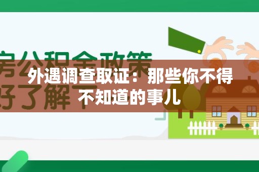 崇义外遇调查取证：那些你不得不知道的事儿