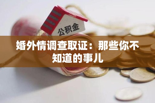 崇义婚外情调查取证：那些你不知道的事儿
