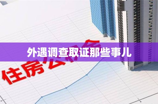 崇义外遇调查取证那些事儿 崇义外遇调查取证那些事儿