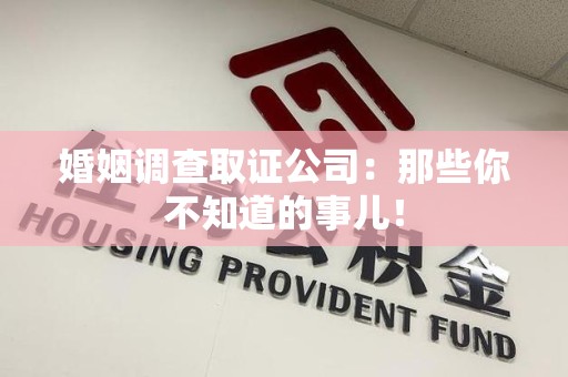 崇义婚姻调查取证公司：那些你不知道的事儿！