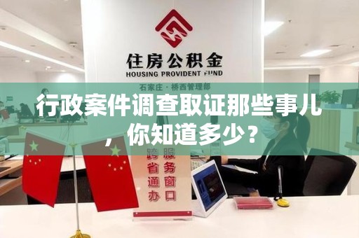 崇义行政案件调查取证那些事儿，你知道多少？