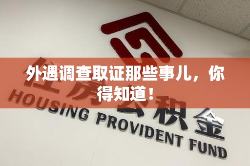 崇义外遇调查取证那些事儿，你得知道！