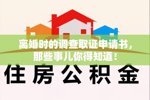 崇义离婚时的调查取证申请书，那些事儿你得知道！