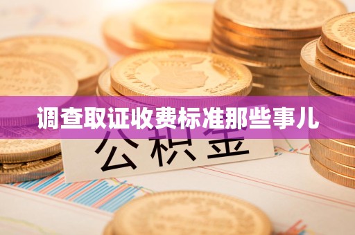 崇义调查取证收费标准那些事儿