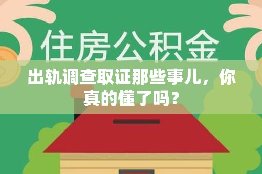 崇义出轨调查取证那些事儿，你真的懂了吗？