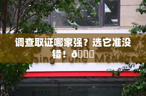 崇义调查取证哪家强？选它准没错！😎