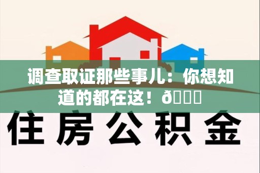 崇义调查取证那些事儿：你想知道的都在这！😎