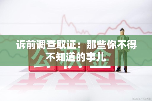 崇义诉前调查取证：那些你不得不知道的事儿