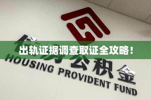 崇义出轨证据调查取证全攻略！