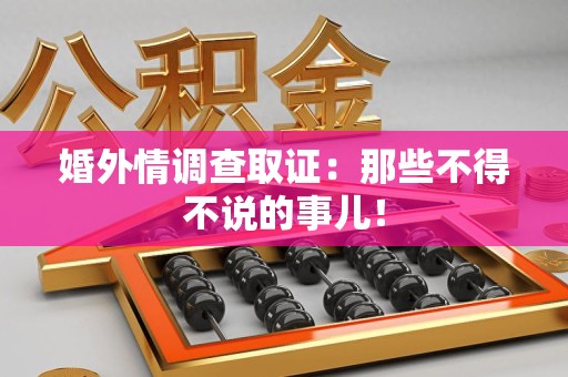 崇义婚外情调查取证：那些不得不说的事儿！