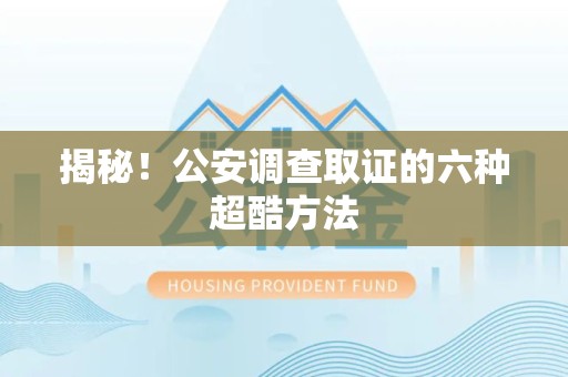 崇义揭秘！公安调查取证的六种超酷方法