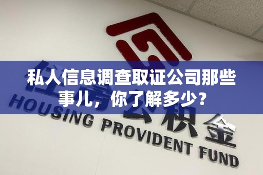 崇义私人信息调查取证公司那些事儿，你了解多少？