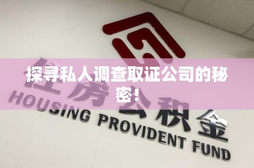 崇义探寻私人调查取证公司的秘密！