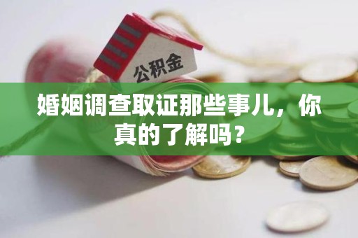 崇义婚姻调查取证那些事儿，你真的了解吗？