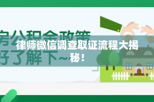 崇义律师微信调查取证流程大揭秘！