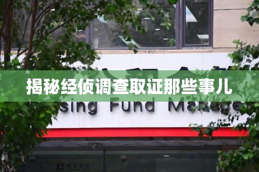 崇义揭秘经侦调查取证那些事儿