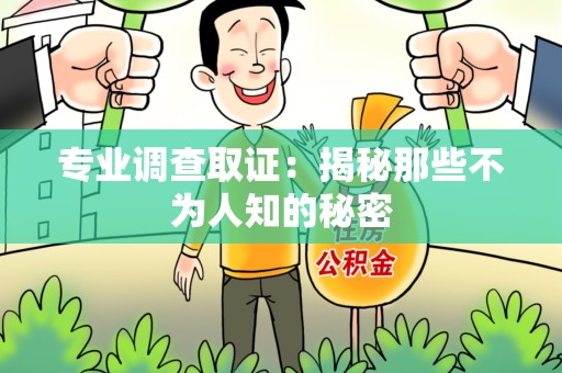 崇义专业调查取证：揭秘那些不为人知的秘密