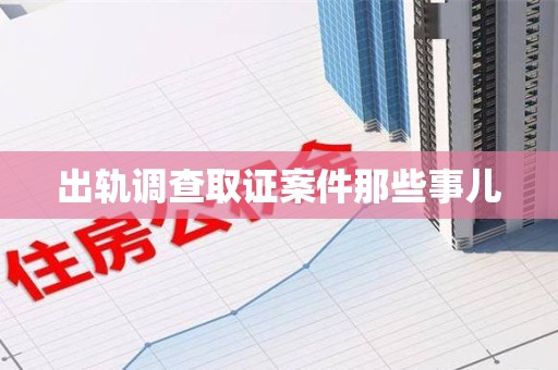 崇义出轨调查取证案件那些事儿