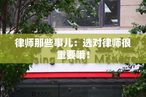 崇义律师那些事儿：选对律师很重要哦！