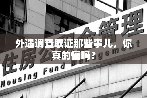 崇义外遇调查取证那些事儿，你真的懂吗？