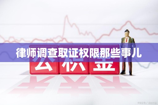 崇义律师调查取证权限那些事儿