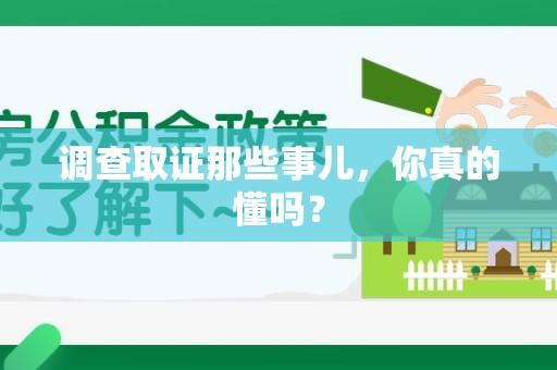崇义调查取证那些事儿，你真的懂吗？