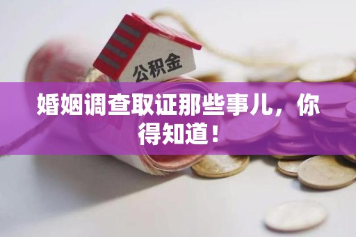 崇义婚姻调查取证那些事儿，你得知道！