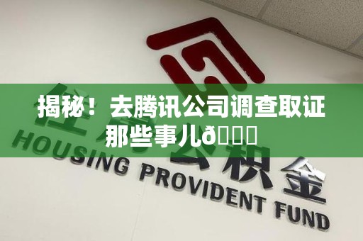 崇义揭秘！去腾讯公司调查取证那些事儿😎